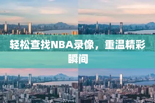 轻松查找NBA录像，重温精彩瞬间