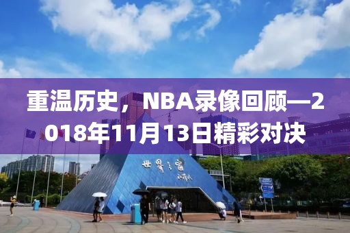 重温历史，NBA录像回顾—2018年11月13日精彩对决