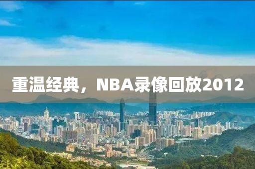 重温经典，NBA录像回放2012