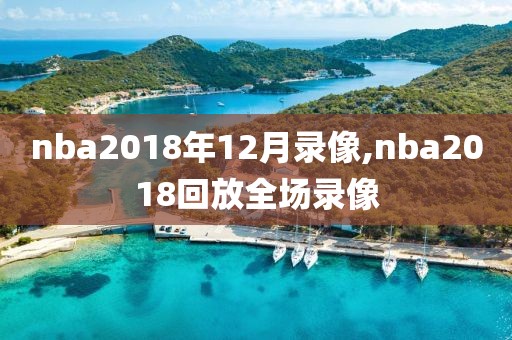 nba2018年12月录像,nba2018回放全场录像