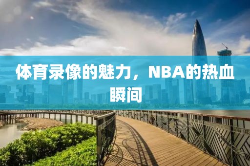 体育录像的魅力，NBA的热血瞬间