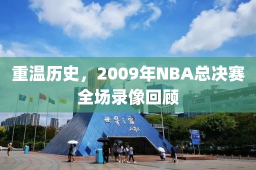 重温历史，2009年NBA总决赛全场录像回顾