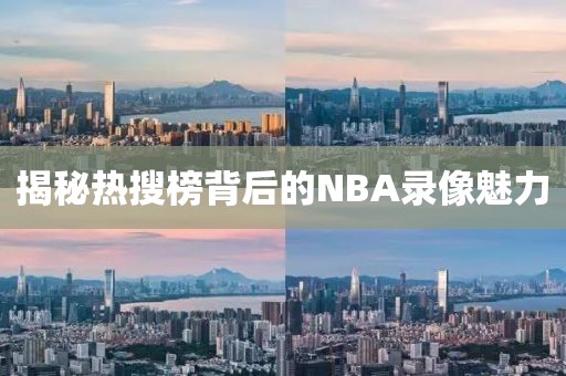 揭秘热搜榜背后的NBA录像魅力