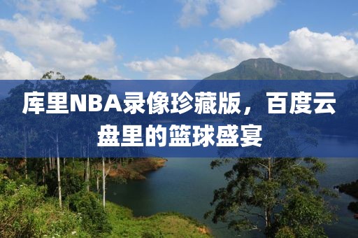 库里NBA录像珍藏版，百度云盘里的篮球盛宴