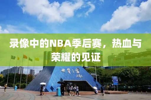 录像中的NBA季后赛，热血与荣耀的见证