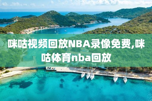 咪咕视频回放NBA录像免费,咪咕体育nba回放