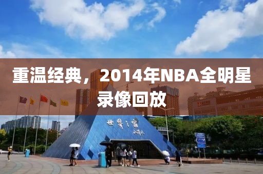 重温经典，2014年NBA全明星录像回放