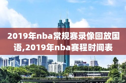 2019年nba常规赛录像回放国语,2019年nba赛程时间表