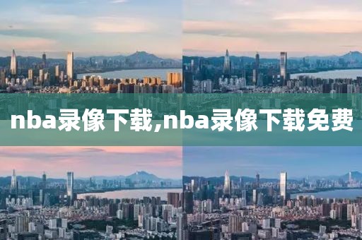 nba录像下载,nba录像下载免费