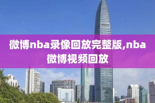微博nba录像回放完整版,nba微博视频回放