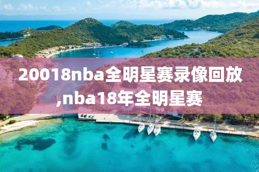 20018nba全明星赛录像回放,nba18年全明星赛